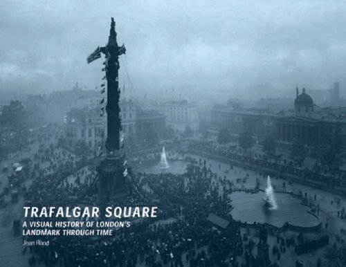 Trafalgar Square: A Visual History of London's Landmark Through Time