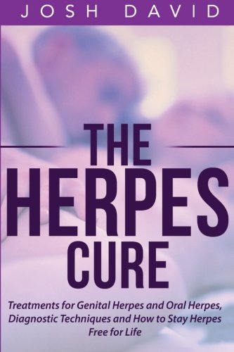 The Herpes Cure: Treatments for Genital Herpes and Oral Herpes, Diagnostic Techniques and How to Stay Herpes Free for Life