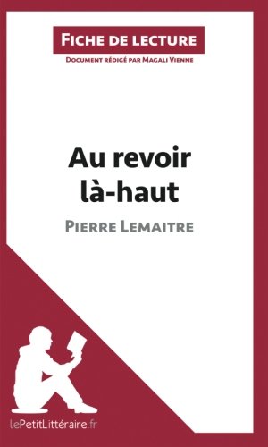 Au revoir là-haut de Pierre Lemaitre (Fiche de lecture): Résumé complet et analyse détaillée de l'oeuvre (French Edition)