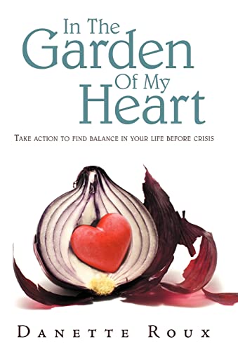 In the Garden of My Heart: Take Action to Find Balance in Your Life Before Cris…
