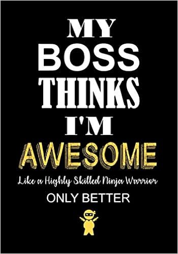 My Boss Thinks I M Awesome Like A Highly Skilled Ninja Warrior Only Better Employee Appreciation Gifts From Boss Staff Members Coworkers Lined Notebook Journal Positivepress Creative Amazon Com Books
