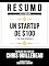 Livro Resumo Estendido - Un Startup De $100 (The $100 Startup) - Baseado No Livro De Chris Guillebeau