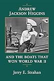 Andrew Jackson Higgins and the Boats that Won World War II (Eisenhower Center Studies on War and Pea by Jerry E. Strahan