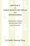 Front cover for the book Abstract of Early Kentucky Wills and Inventories: Copied from Original and Recorded Wills and Inventories by J. Estelle Stewart King