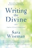 Writing the Divine: How to Use Channeling for Soul Growth & Healing by Sara Wiseman