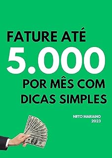Livro FATURE ATÉ 5000 POR MÊS COM DICAS SIMPLES: 10 DICAS DE OURO PARA TER UMA VIDA MAIS FÁCIL USANDO SUAS CAPACIDADES E HABILIDADES