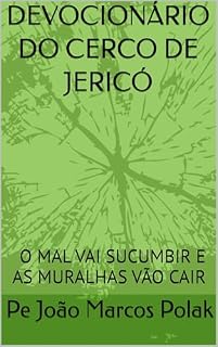 Livro DEVOCIONÁRIO DO CERCO DE JERICÓ: O MAL VAI SUCUMBIR E AS MURALHAS VÃO CAIR (Espiritualidade Livro 1)