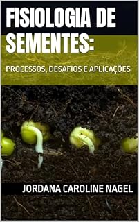 Livro FISIOLOGIA DE SEMENTES: : PROCESSOS, DESAFIOS E APLICAÇÕES