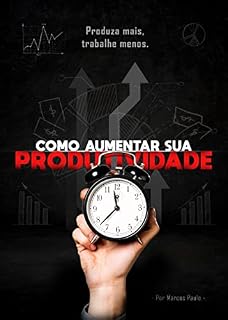 Livro Como aumentar sua produtividade: Faça mais em menos tempo