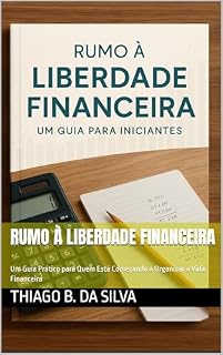 Livro Rumo à Liberdade Financeira: Um Guia Prático para Quem Está Começando a Organizar a Vida Financeira