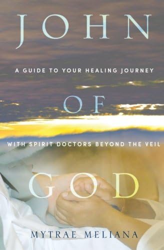 John of God: A Guide to Your Healing Journey with Spirit Doctors Beyond the Veil