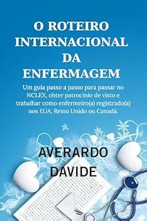 Livro O ROTEIRO INTERNACIONAL DA ENFERMAGEM : Um guia passo a passo para passar no NCLEX, obter patrocínio de visto e trabalhar como enfermeiro(a) registrado(a) nos EUA, Reino Unido ou Canadá.