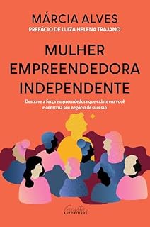 Livro Mulher empreendedora independente: Destrave a força empreendedora que existe em você e construa seu negócio de sucesso