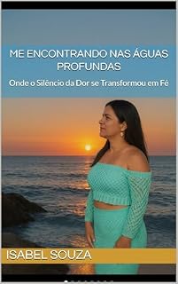 Livro Me Encontrando nas Águas Profundas: Onde o Silêncio da Dor se Transformou em Fé (Uma Jornada Entre Águas Profundas e Águas Vivas)
