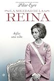 La soledad de la Reina - Sofia: una vida (Biografias Y Memorias) (Spanish Edition)