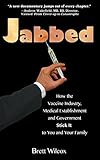 Jabbed: How the Vaccine Industry, Medical Establishment and Government Stick It to You and Your Family