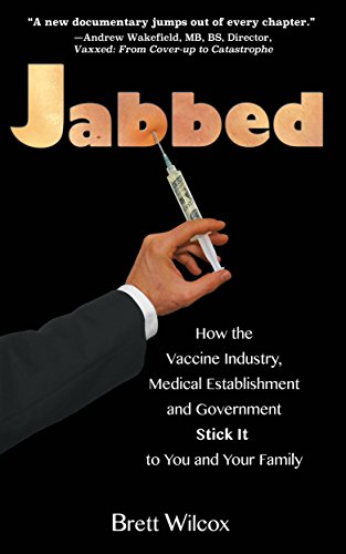Jabbed: How the Vaccine Industry, Medical Establishment and Government Stick It to You and Your Family