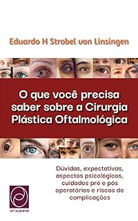 Livro O que você precisa saber sobre a Cirurgia Plástica Oftalmológica: Dúvidas, expectativas, aspectos psicológicos, cuidados pré e pós operatórios e riscos de complicações