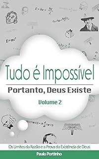 Livro Tudo é impossível, portanto Deus existe.: Volume 2. Os limites da razão e a prova da existência de Deus.