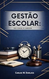 Livro Gestão Escolar- do Caos à Ordem : Um guia prático para liderar com clareza, equilíbrio e resultados reais no ambiente educacional