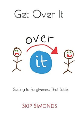 Get Over It: Getting to Forgiveness That Sticks, by Skip Simonds