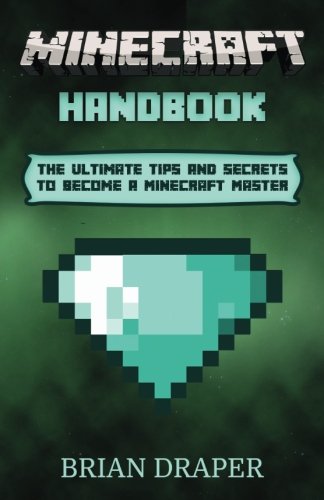 Minecraft Handbook: The Ultimate Tips And Secrets To Become A Minecraft Master (minecraft tricks, minecraft guide, minecraft hacks, minecraft book)
