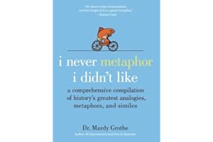 I Never Metaphor I Didn't Like: A Comprehensive Compilation of History’s Greatest Analogies, Metaphors, and Similes