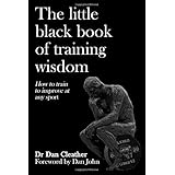 The Little Black Book of Training Wisdom: How to train to improve at any sport