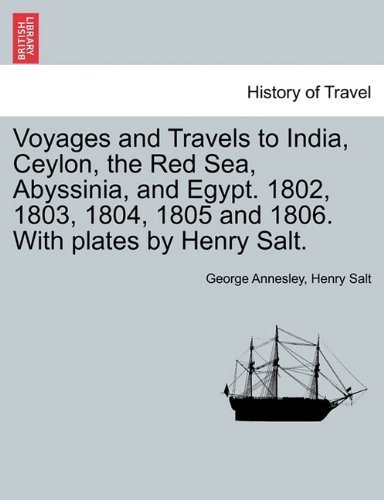 Voyages and Travels to India, Ceylon, the Red Sea, Abyssinia, and Egypt. 1802, 1803, 1804, 1805 and 1806. With plates by Henry Salt. VOL. I by George Annesley (2011-03-27)