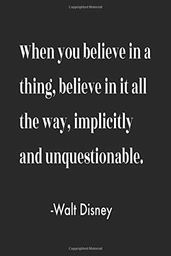 When You Believe In A Thing Believe In It All The Way Implicitly And Unquestionable Walt