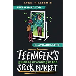 A Teenager’s Guide to Investing in the Stock Market: Invest Hard Now | Play Hard Later (Invest Now Play Later Series)
