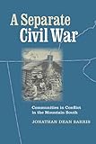 A Separate Civil War : Communities in Conflict in the Mountain South, Sarris, Jonathan Dean, 0813925495