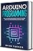 Arduino Programming: The Ultimate Beginner's Guide to Learn Arduino Programming Step by Step by Ryan Turner