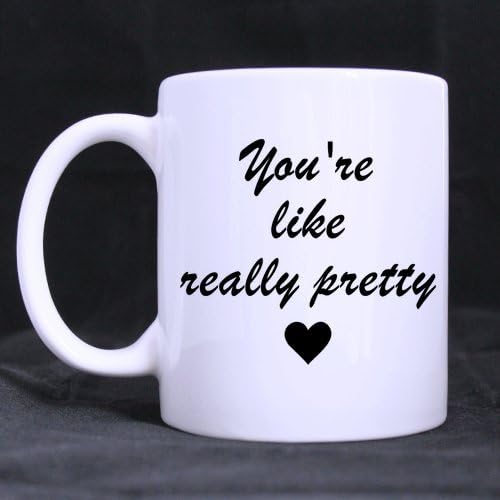 Funny Saying & Quotes: You're Like Really Pretty Mug High Quality White Ceramic Mug - 11 OZ Coffee Mug (Both Sides)