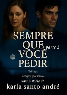 Livro SEMPRE QUE VOCÊ PEDIR - PARTE 2: Um romance de verdades perigosas e lealdades despedaçadas — onde o desejo cega, o perigo seduz e amar pode ser a queda sem volta (Trilogia Sempre que você…)