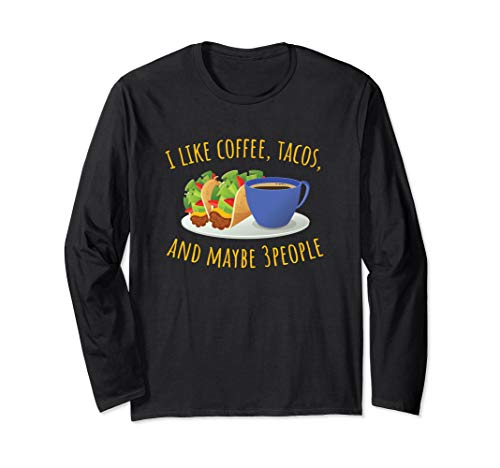 I Like Coffee, Tacos and maybe 3 People Funny Coffeelover Long Sleeve T-Shirt