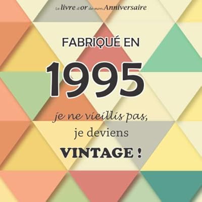 Buy Le Livre D Or De Mon Anniversaire Fabrique En 1995 Je Ne Vieillis Pas Je Deviens Vintage Joyeux Anniversaire 25 Ans Triangle Colore 100 Pages Format Carre 21 59 X 21 59 Cm