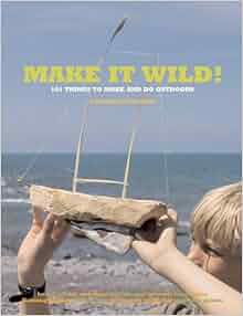 Make It Wild 101 Things To Make And Do Outdoors Fiona Danks Jo Schofield 9780711228856