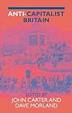 Anti-Capitalist Britain, Carter, John and Morland, Dave, 1873797443