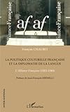 La politique culturelle française et la diplomatie de la langue: L'Alliance Française (1883-1940) (Inter-National) (French Edition) by 
