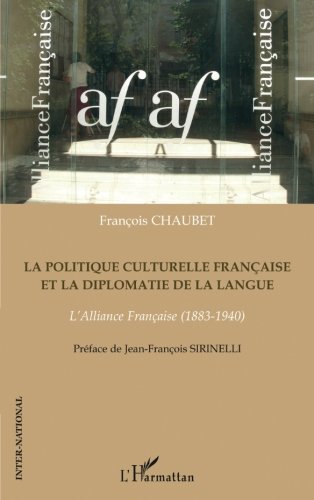La politique culturelle française et la diplomatie de la langue: L'Alliance Française (1883-1940) (Inter-National) (French Edition) by François Chaubet