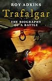 Front cover for the book Trafalgar: The Biography of a Battle by Roy Adkins