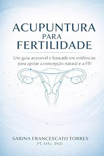 Livro Acupuntura para Fertilidade: Um guia acessível e baseado em evidências para apoiar a concepção natural e o tratamento de FIV