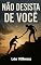 Livro NÃO DESISTA DE VOCÊ: Porque Deus jamais pensou em desistir de você.