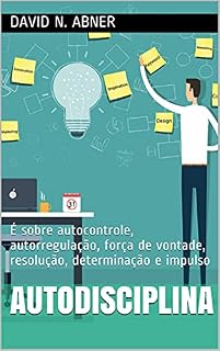 Livro Autodisciplina: É sobre autocontrole, autorregulação, força de vontade, resolução, determinação e impulso