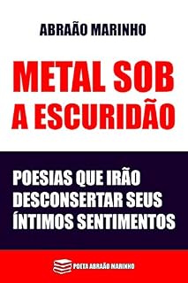 Livro Metal Sob A Escuridão: Poesias que irão desconsertar seus íntimos sentimentos