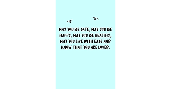 Amazon Com May You Be Safe May You Be Happy May You Be Healthy May You Live With Ease And Know That You Are Loved Journal A Minimalistic Lined Journal Book Gratitude Amazon Com May You Be Safe May You Be Happy May You Be Healthy May You Live With Ease And Know That You Are Loved Journal A Minimalistic Lined Journal Book Gratitude