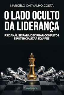 Livro O Lado Oculto da Liderança: Utilizando a Psicanálise para Decifrar Conflitos e Potencializar Equipes
