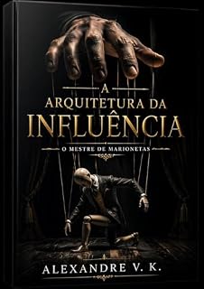 Livro A ARQUITETURA DA INFLUÊNCIA (O MESTRE DE MARIONETAS Livro 1)