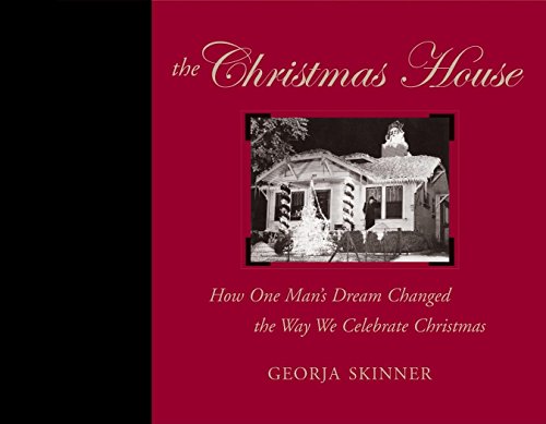 The Christmas House: How One Man's Dream Changed the Way We Celebrate Christmas by Georja Skinner